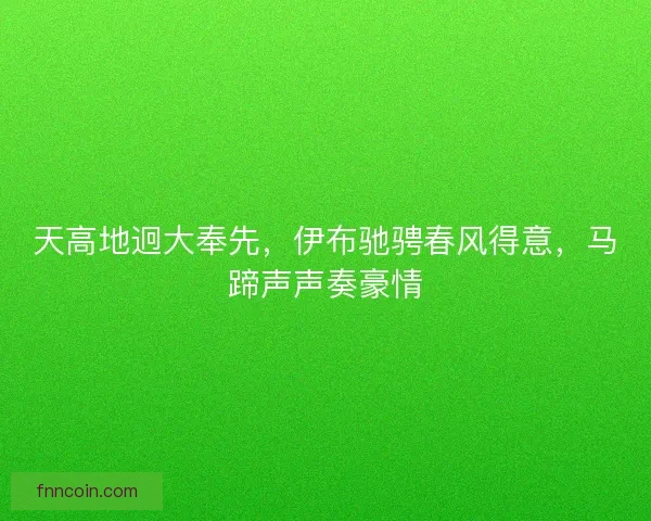 天高地迥大奉先，伊布驰骋春风得意，马蹄声声奏豪情